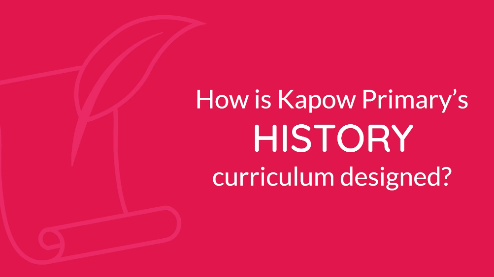 Subject leader video: How is Kapow primary’s History curriculum designed?