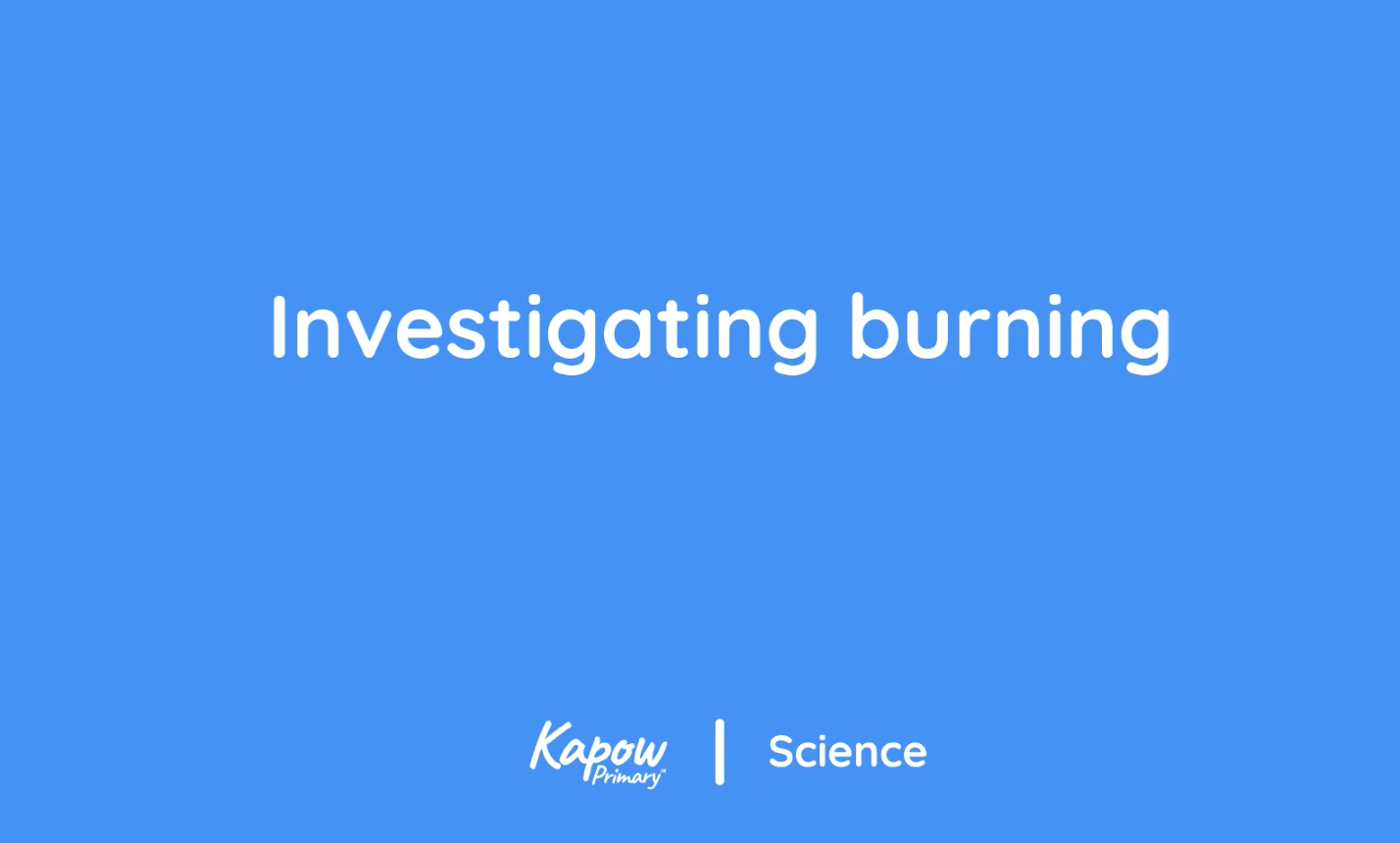 Pupil video: Investigating burning