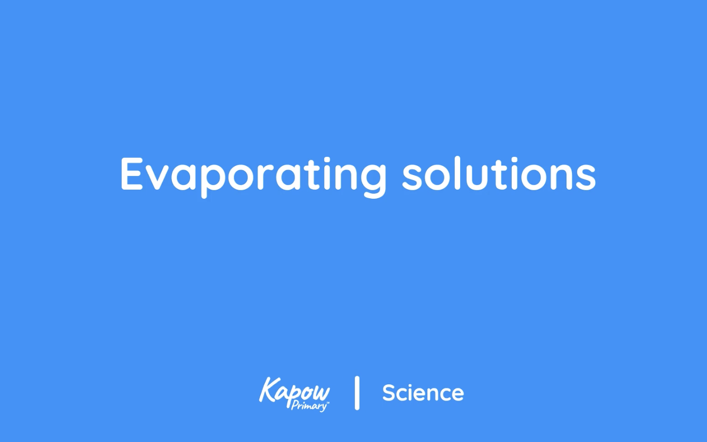 Pupil video: Evaporating solutions